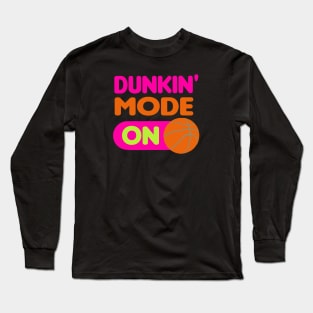 Dunkin mode ON - funny basketball quotes Long Sleeve T-Shirt